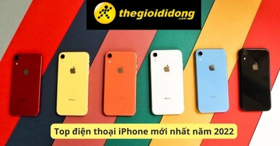 TOP 5 điện thoại iPhone mới nhất hiện nay, màu mới, hiệu năng cải tiến